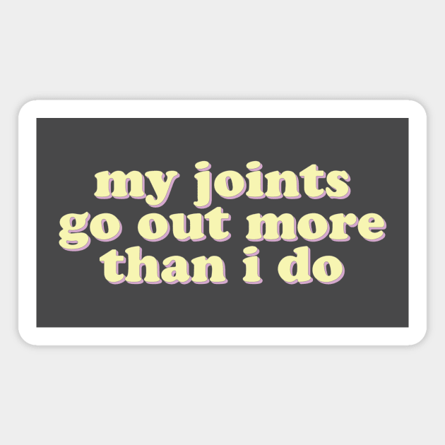 My Joints Go Out More Than I Do Magnet by uncommonoath